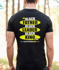 Black Leader Black King Black Fathers Exist T Shirt