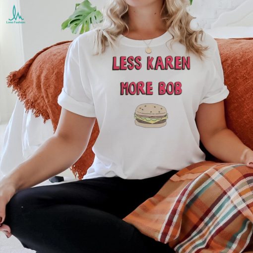 Bobs Burgers Merch Less Karen More Bob Shirt