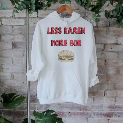 Bobs Burgers Merch Less Karen More Bob Shirt