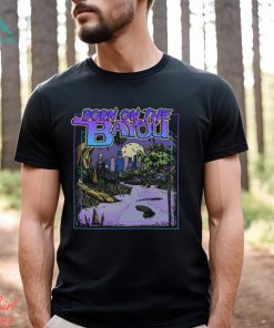 Born On The Bayou Shirt