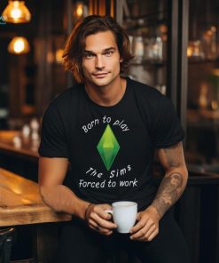 Born To Play The Sims Forced To Work Shirt