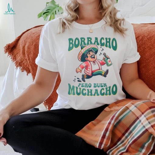 Borracho Pero Buen Muchacho For Mexican Men T Shirt