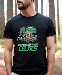 Boston Celtics Only Best Father Watch The Celtics shirt