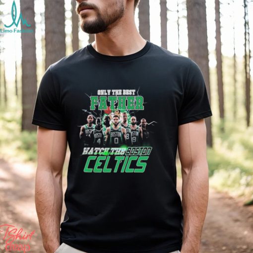 Boston Celtics Only Best Father Watch The Celtics shirt