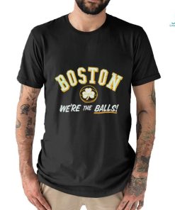Boston we’re the balls shirt