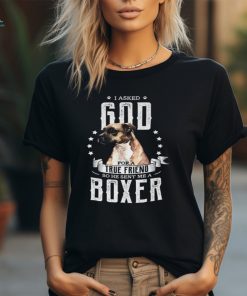 Boxer I Asked God For A True Friend Se He Sent Me A Boxer Boxers Dog Unisex T Shirt