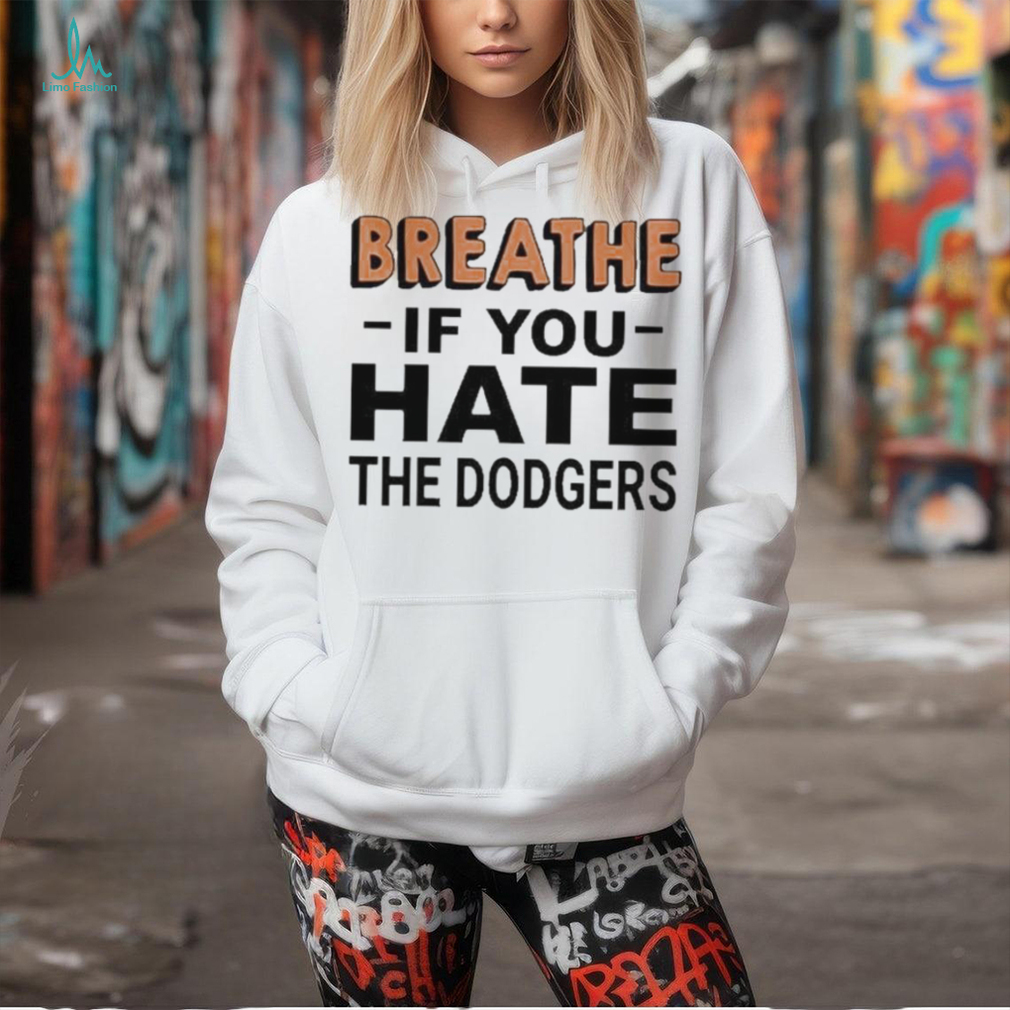 Breathe If You Hate The Dodgers T Shirt Breathe If You Hate The Dodgers T Shirt