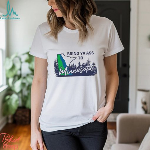 Bring Ya Ass To Minnesota Timberwolves Shirt