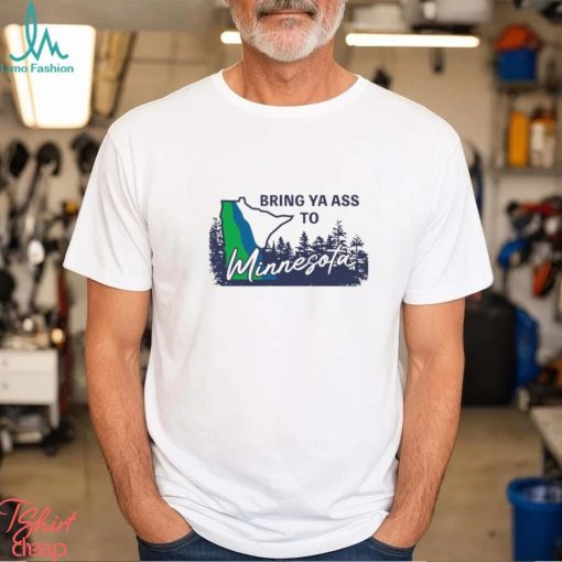 Bring Ya Ass To Minnesota Timberwolves Shirt