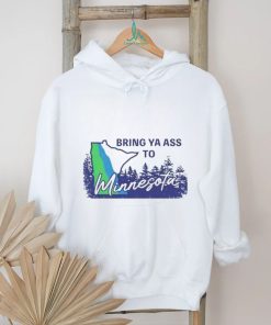 Bring ya ass to Minnesota timberwolves shirt, hoodie, sweater, long sleeve and tank top Bring ya ass to Minnesota timberwolves shirt