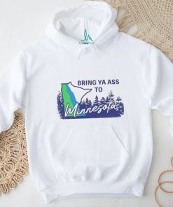 Bring ya ass to Minnesota timberwolves shirt, hoodie, sweater, long sleeve and tank top Bring ya ass to Minnesota timberwolves shirt