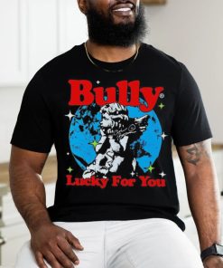 Bully Lucky For You T shirt