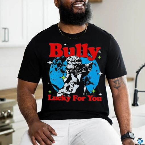 Bully Lucky For You T shirt