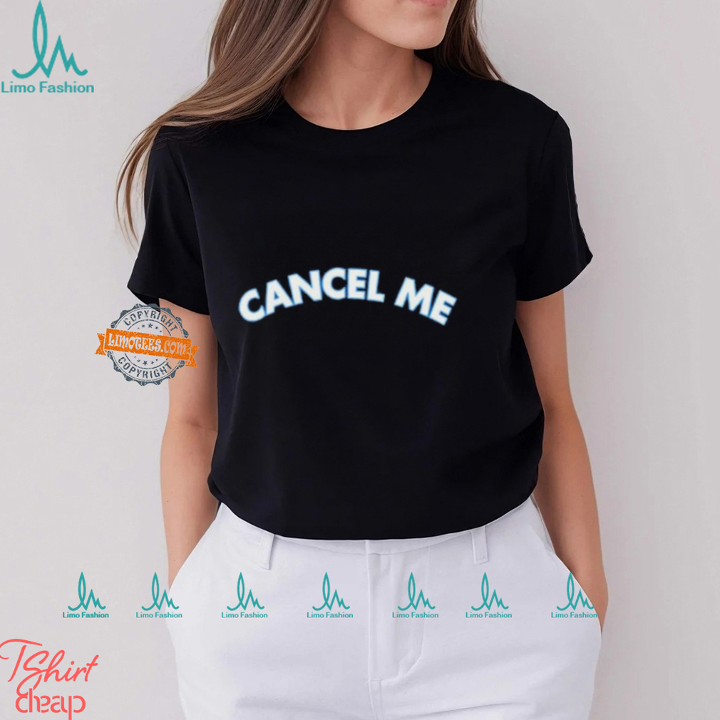 Cancel Me Shirt Cancel Me Shirt