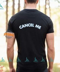Cancel Me Shirt