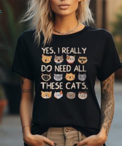 Cat Yes I Really Do Need All These Cats T Shirt