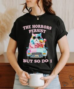 Cat the horrors persist but so do I shirt