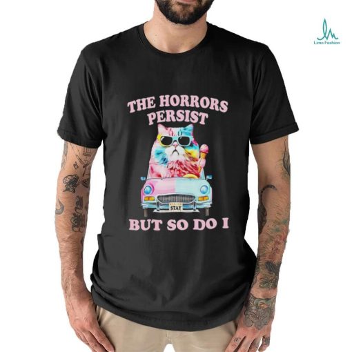 Cat the horrors persist but so do I shirt