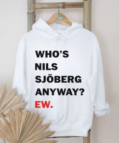 Catherine Who’s Nils Sjoberg Anyway Ew Shirt