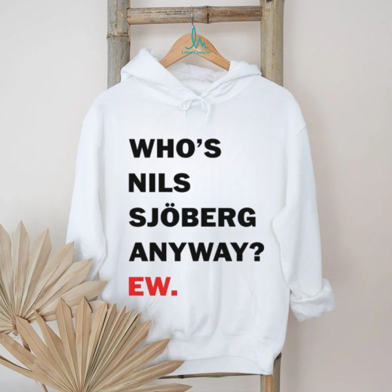 Catherine Who’s Nils Sjoberg Anyway Ew Shirt