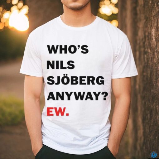 Catherine Who’s Nils Sjoberg Anyway Ew Shirt