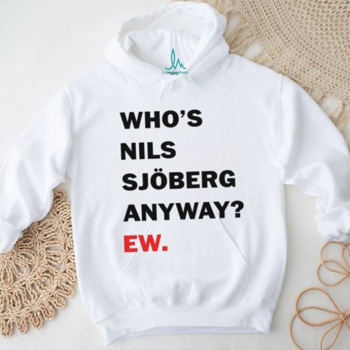 Catherine Who’s Nils Sjoberg Anyway Ew Shirt