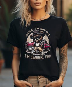 Chale Im Not Old Im Classic Foo Cholo Chicano Lowrider T Shirt