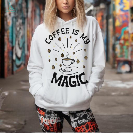 Coffee Is My Magic shirt