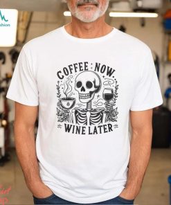 Coffee Now Wine Later Shirt