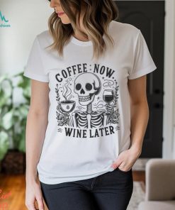 Coffee Now Wine Later Shirt