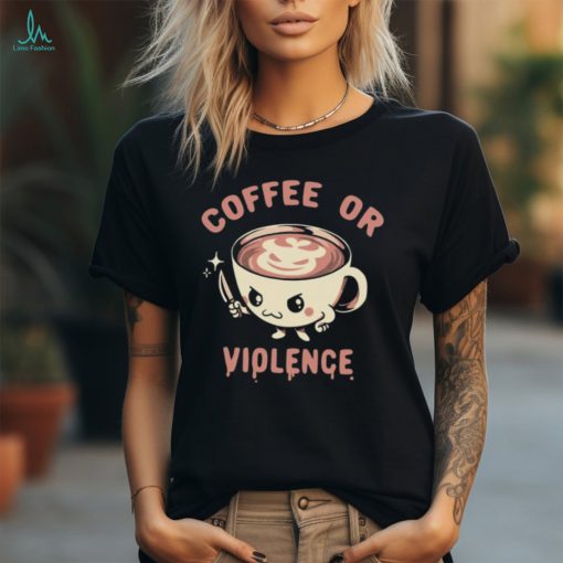 Coffee or violence shirt