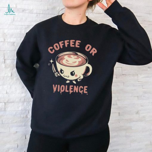 Coffee or violence shirt