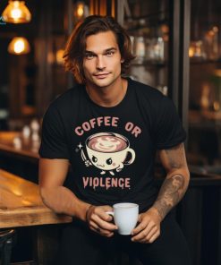 Coffee or violence shirt