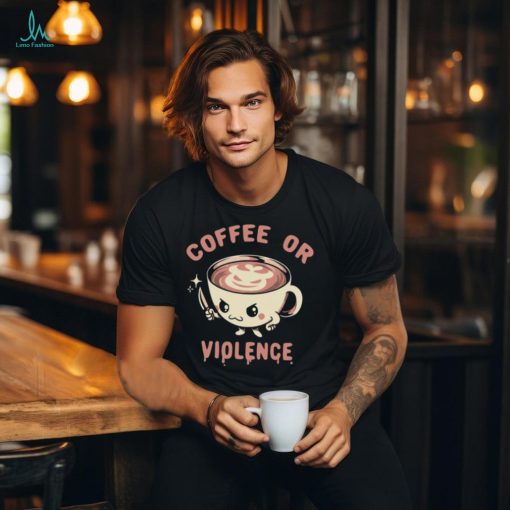 Coffee or violence shirt