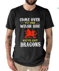 Come Over To The Welsh Side Wales Dragon Shirt