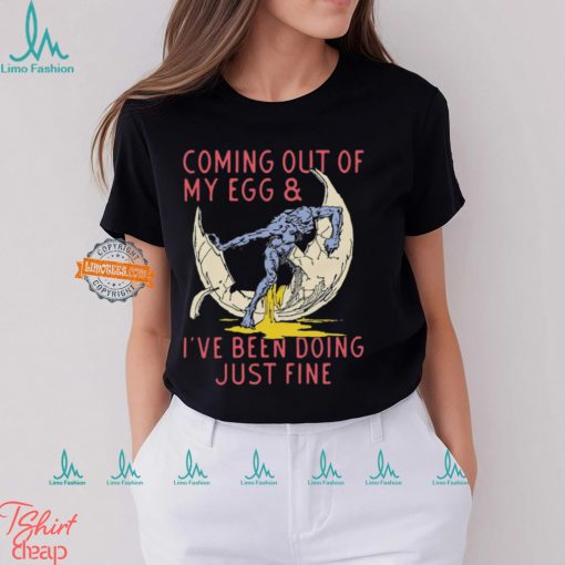 Coming Out Of My Egg And I’ve Been Doing Justin Fine Shirt
