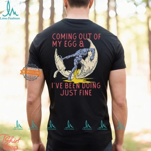 Coming Out Of My Egg And I’ve Been Doing Justin Fine Shirt
