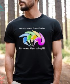 Consciousness Is An Illusion It’s Worm Time Babey Shirt