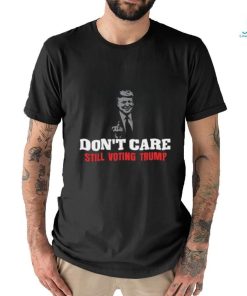 Cooltrumpshirts Don't Care Still Voting Trump Shirt