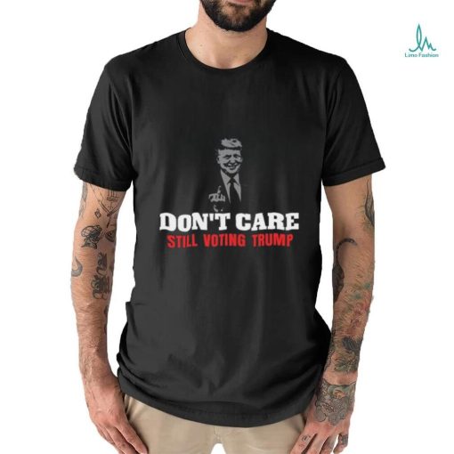 Cooltrumpshirts Don’t Care Still Voting Trump Shirt