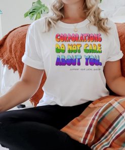Corporations Do Not Care About You Support Your Local Queer shirt