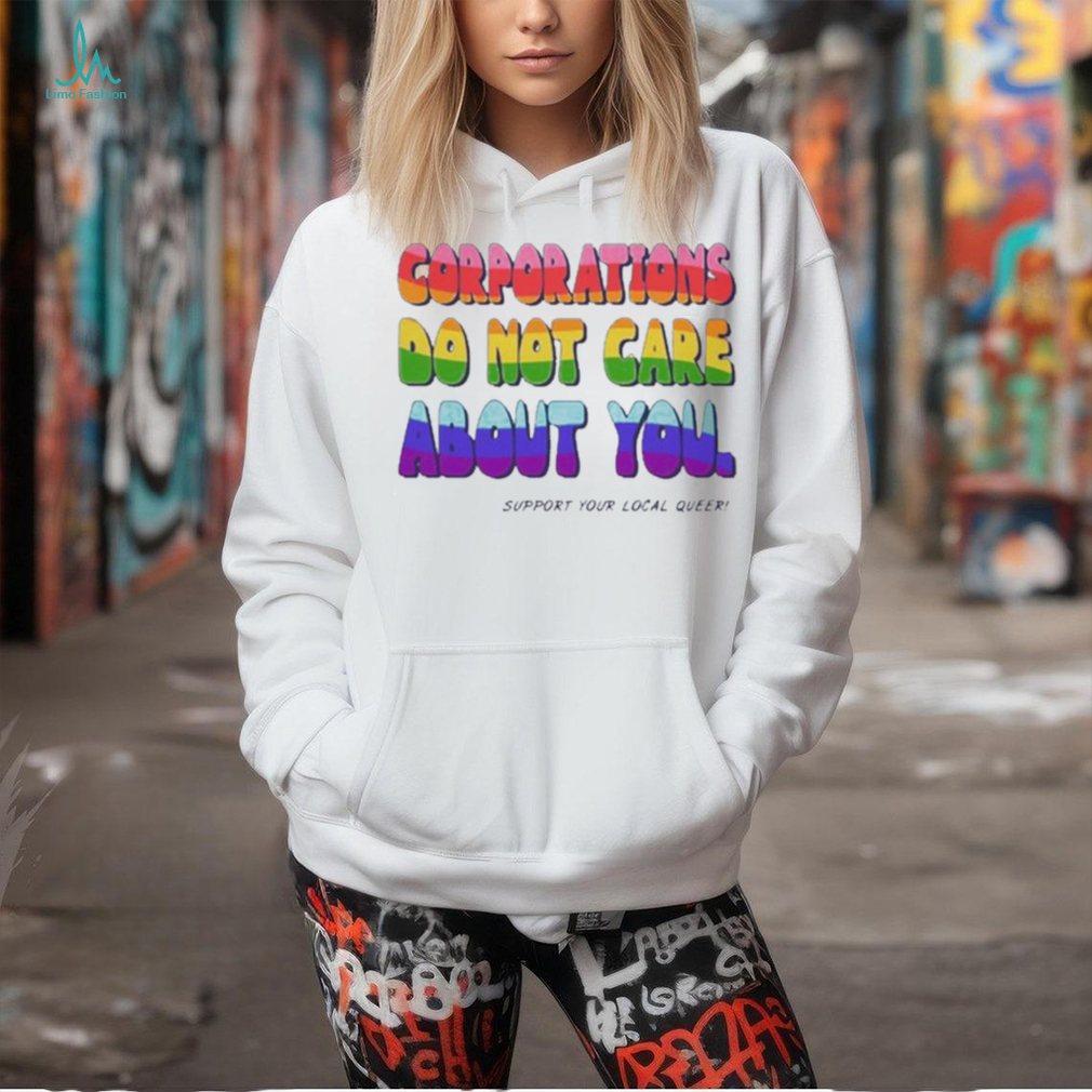 Corporations Do Not Care About You Support Your Local Queer shirt Corporations Do Not Care About You Support Your Local Queer shirt