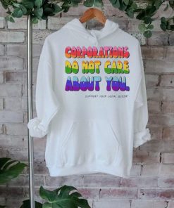 Corporations Do Not Care About You Support Your Local Queer shirt