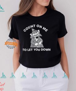 Count On Me To Let You Down T Shirt