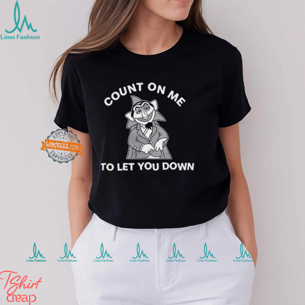 Count On Me To Let You Down T Shirt Count On Me To Let You Down T Shirt