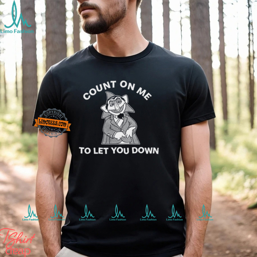 Count On Me To Let You Down T Shirt Count On Me To Let You Down T Shirt