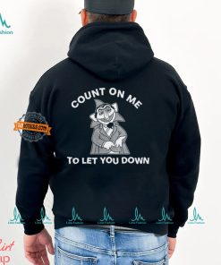 Count On Me To Let You Down T Shirt, hoodie, sweater, long sleeve and tank top Count On Me To Let You Down T Shirt