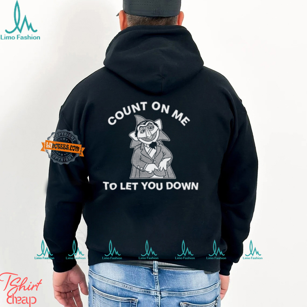 Count On Me To Let You Down T Shirt Count On Me To Let You Down T Shirt