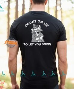 Count On Me To Let You Down T Shirt, hoodie, sweater, long sleeve and tank top Count On Me To Let You Down T Shirt
