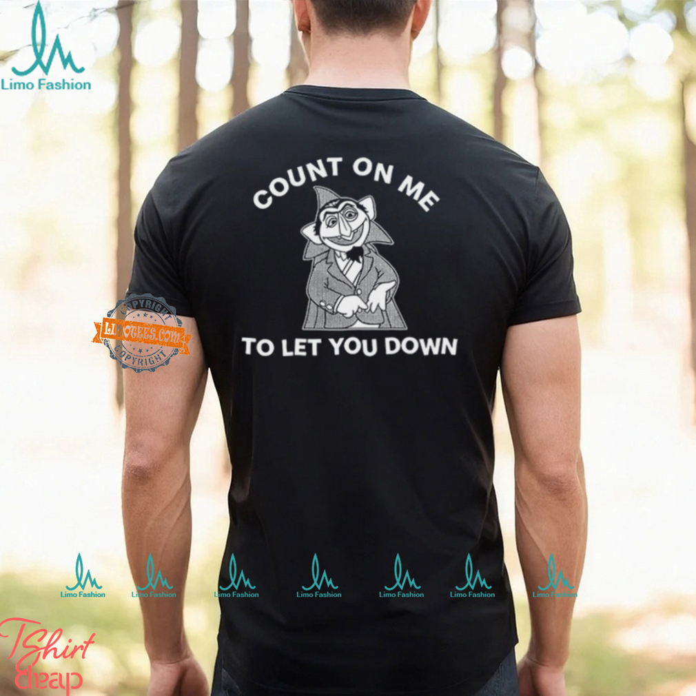 Count On Me To Let You Down T Shirt Count On Me To Let You Down T Shirt